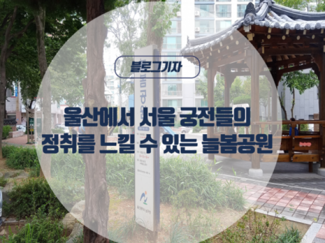 [블로그기자] 울산에서 서울 궁전들의 정취를 느낄 수 있는 늘봄공원